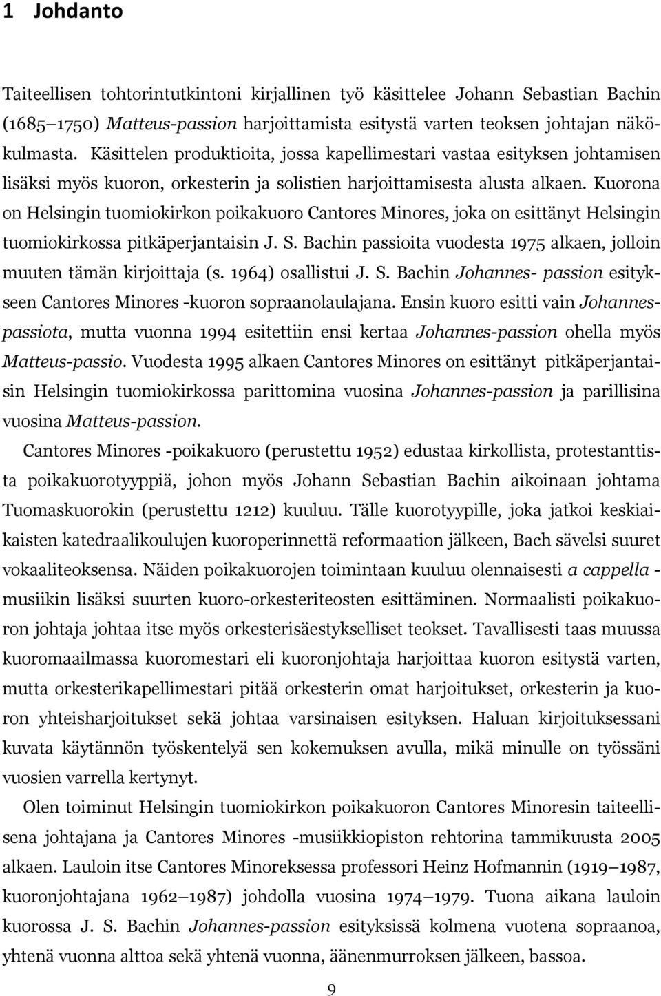 Kuorona on Helsingin tuomiokirkon poikakuoro Cantores Minores, joka on esittänyt Helsingin tuomiokirkossa pitkäperjantaisin J. S.