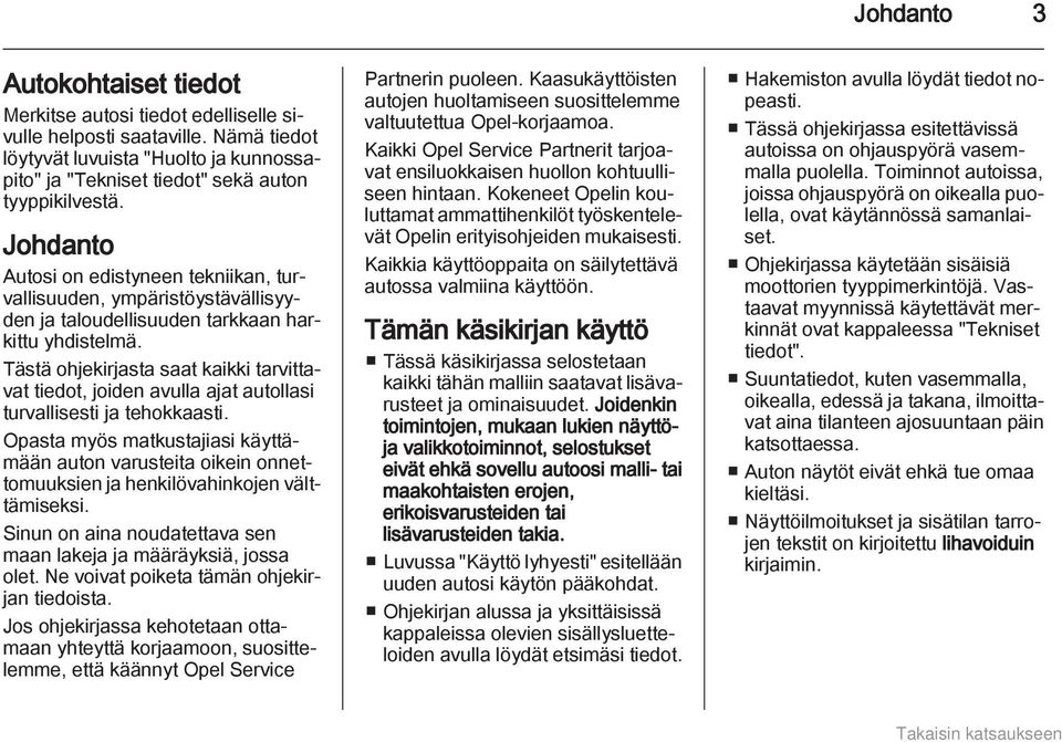 Tästä ohjekirjasta saat kaikki tarvittavat tiedot, joiden avulla ajat autollasi turvallisesti ja tehokkaasti.