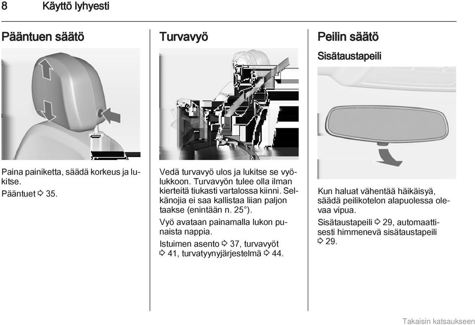 Selkänojia ei saa kallistaa liian paljon taakse (enintään n. 25 ). Vyö avataan painamalla lukon punaista nappia.