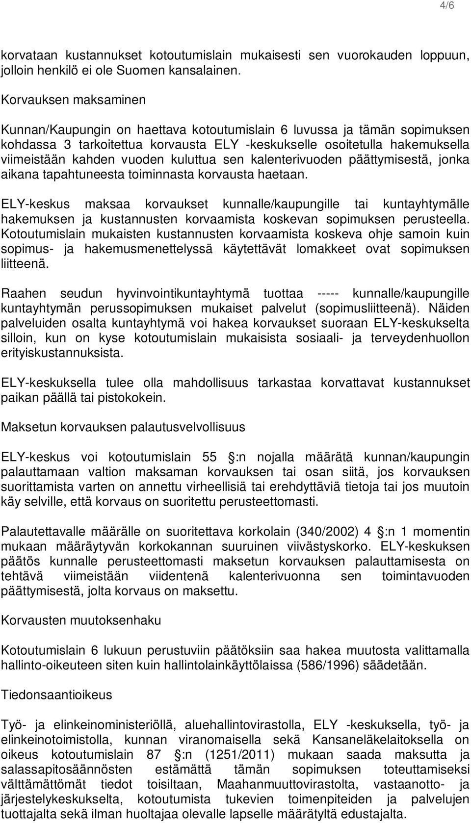 kuluttua sen kalenterivuoden päättymisestä, jonka aikana tapahtuneesta toiminnasta korvausta haetaan.