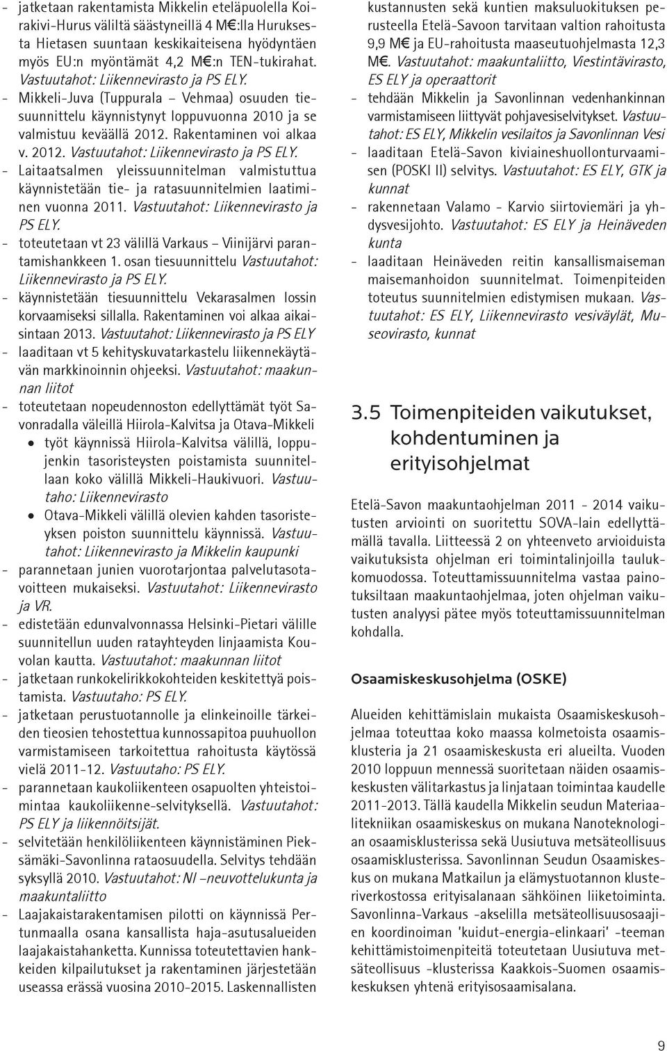 - Laitaatsalmen yleissuunnitelman valmistuttua käynnistetään tie- ja ratasuunnitelmien laatiminen vuonna 2011. Vastuutahot: Liikennevirasto ja PS ELY.