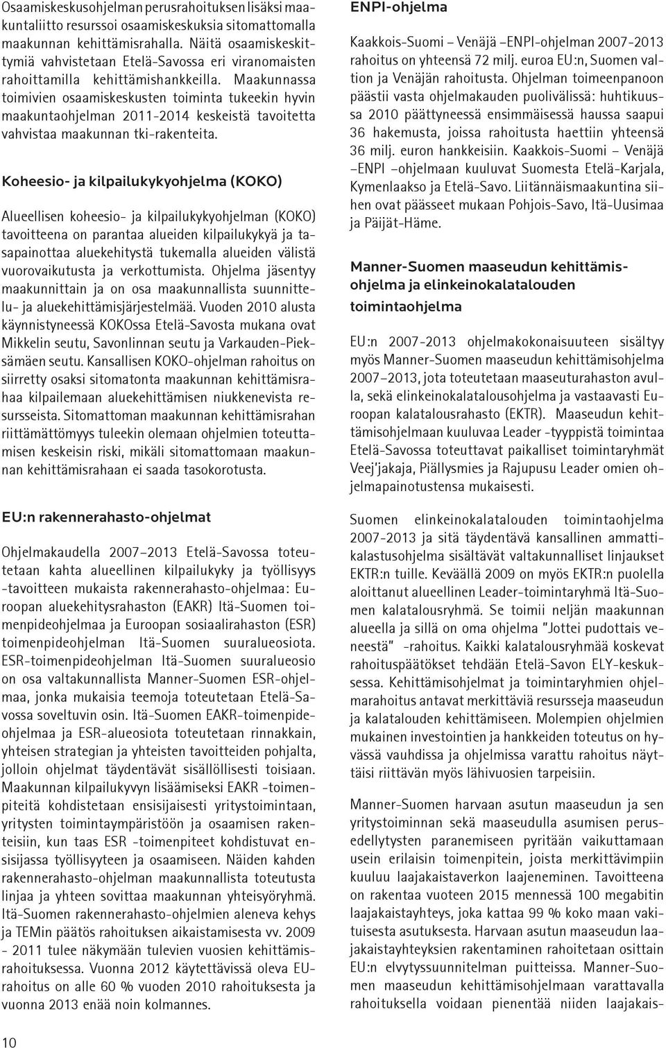 Maakunnassa toimivien osaamiskeskusten toiminta tukeekin hyvin maakuntaohjelman 2011-2014 keskeistä tavoitetta vahvistaa maakunnan tki-rakenteita.