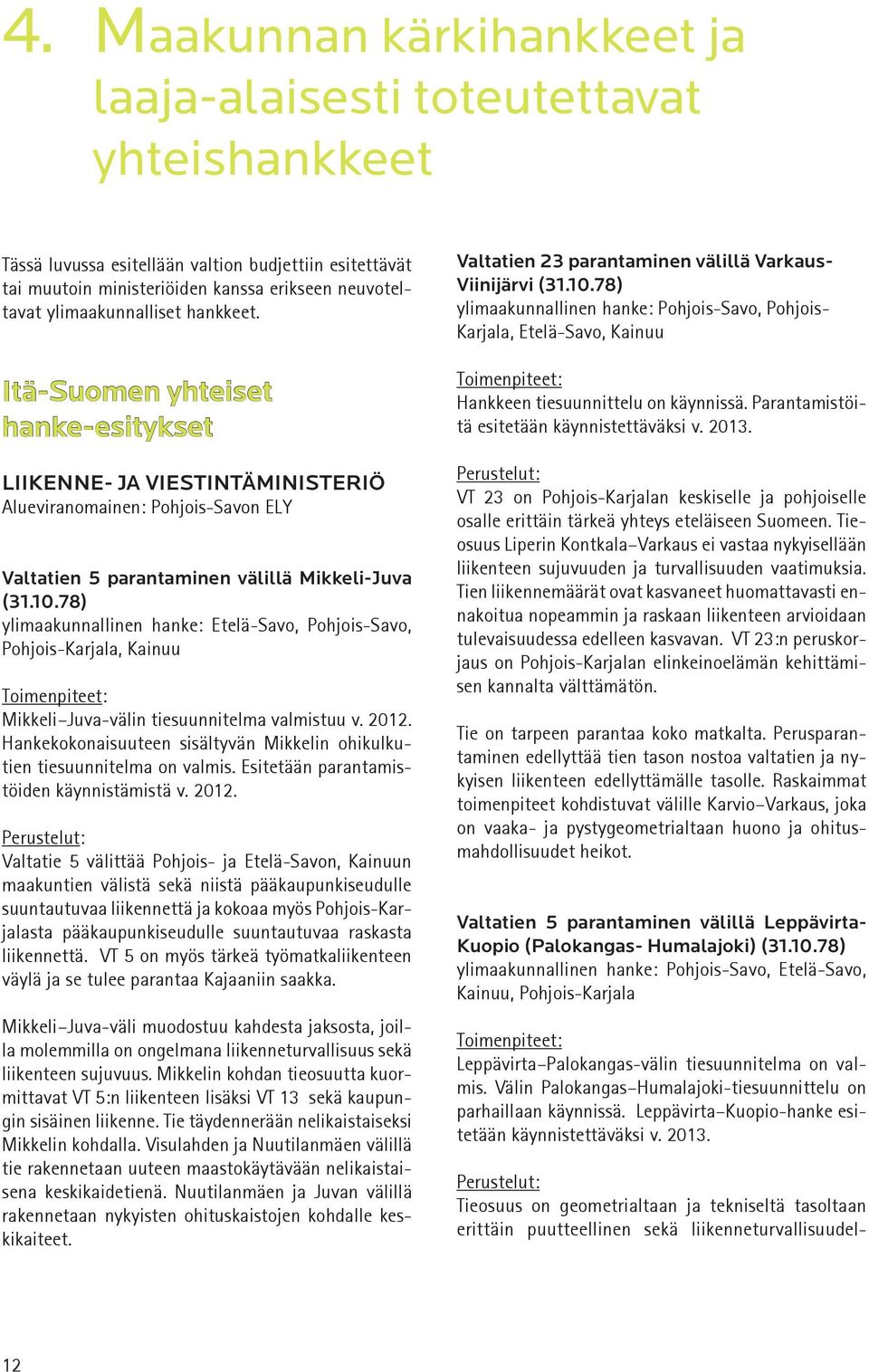 78) ylimaakunnallinen hanke: Etelä-Savo, Pohjois-Savo, Pohjois-Karjala, Kainuu Toimenpiteet: Mikkeli Juva-välin tiesuunnitelma valmistuu v. 2012.