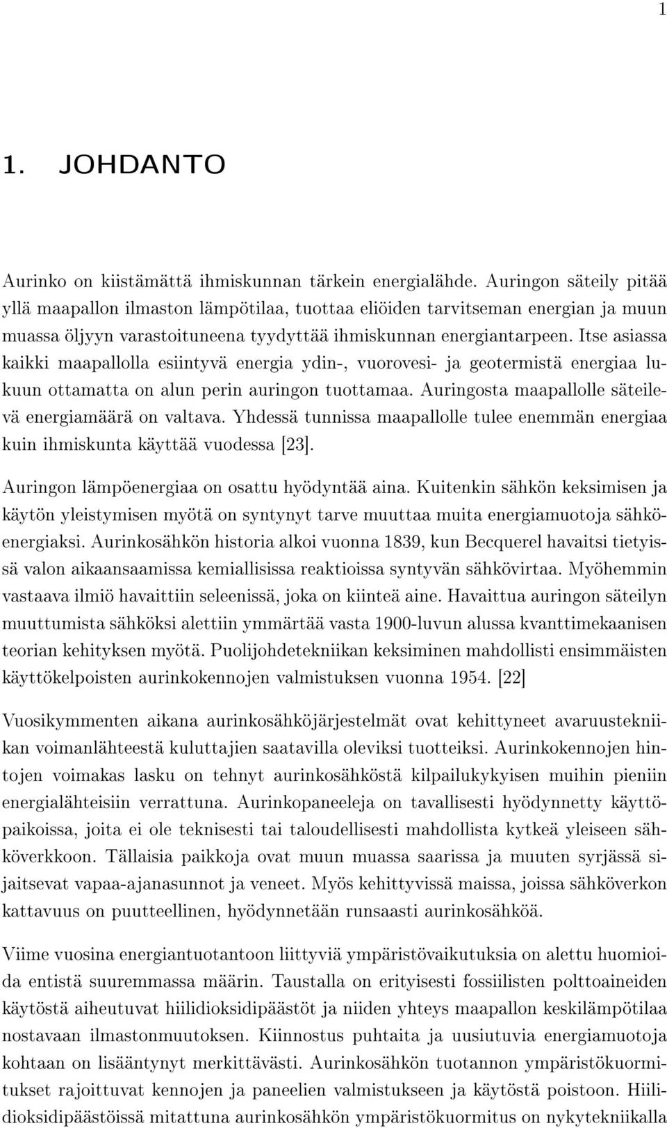 Itse asiassa kaikki maapallolla esiintyvä energia ydin-, vuorovesi- ja geotermistä energiaa lukuun ottamatta on alun perin auringon tuottamaa. Auringosta maapallolle säteilevä energiamäärä on valtava.