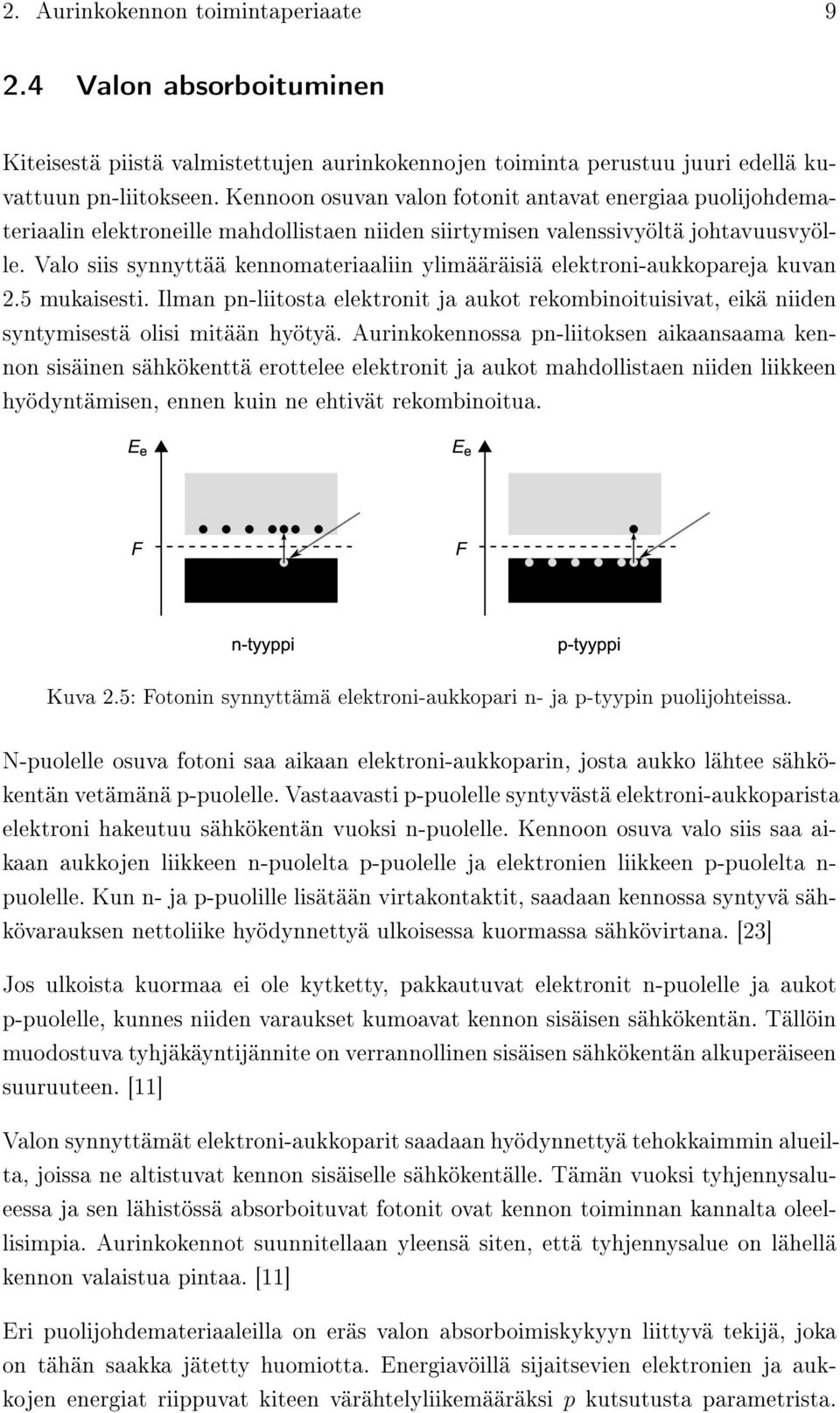 Valo siis synnyttää kennomateriaaliin ylimääräisiä elektroni-aukkopareja kuvan 2.5 mukaisesti. Ilman pn-liitosta elektronit ja aukot rekombinoituisivat, eikä niiden syntymisestä olisi mitään hyötyä.