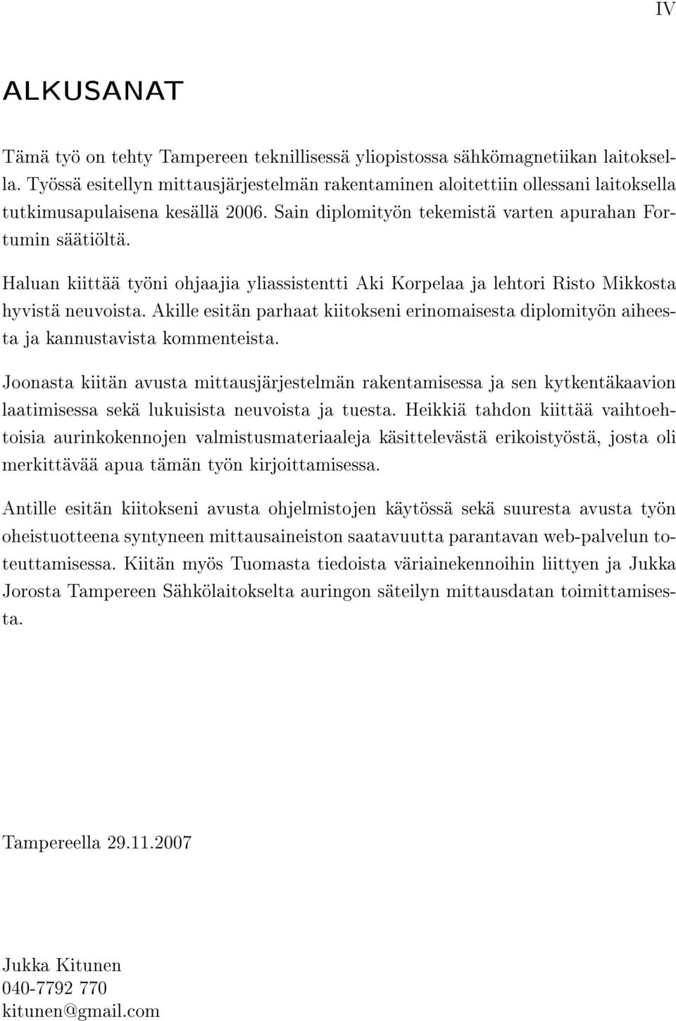 Haluan kiittää työni ohjaajia yliassistentti Aki Korpelaa ja lehtori Risto Mikkosta hyvistä neuvoista.