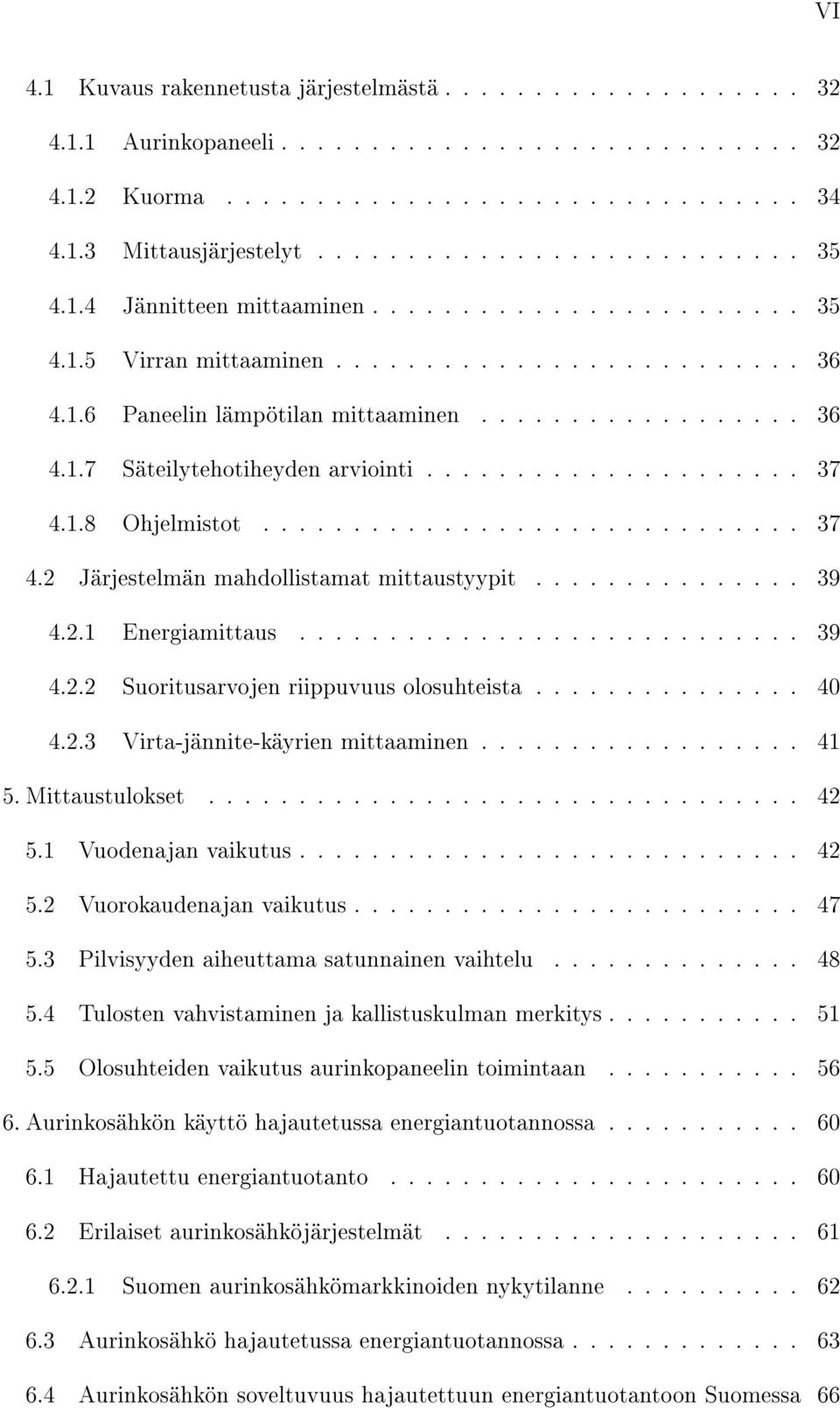 .................... 37 4.1.8 Ohjelmistot.............................. 37 4.2 Järjestelmän mahdollistamat mittaustyypit............... 39 4.2.1 Energiamittaus............................ 39 4.2.2 Suoritusarvojen riippuvuus olosuhteista.