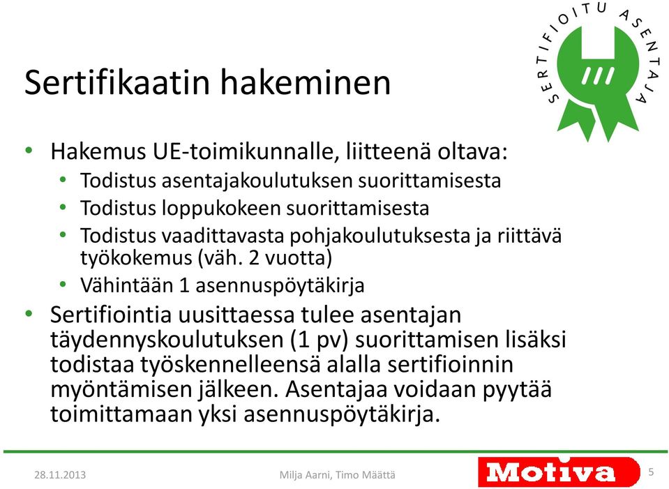 2 vuotta) Vähintään 1 asennuspöytäkirja Sertifiointia uusittaessa tulee asentajan täydennyskoulutuksen (1 pv) suorittamisen