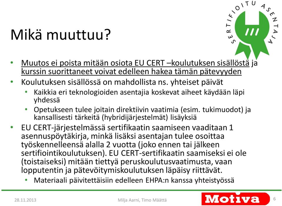tukimuodot) ja kansallisesti tärkeitä (hybridijärjestelmät) lisäyksiä EU CERT-järjestelmässä sertifikaatin saamiseen vaaditaan 1 asennuspöytäkirja, minkä lisäksi asentajan tulee osoittaa