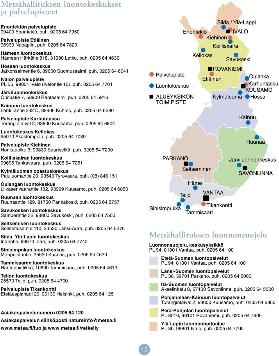 0205 64 6041 Ivalon palvelupiste PL 35, 99801 Ivalo (Ivalontie 10), puh. 0205 64 7701 Järviluonnonkeskus Ohitustie 7, 58900 Rantasalmi, puh.