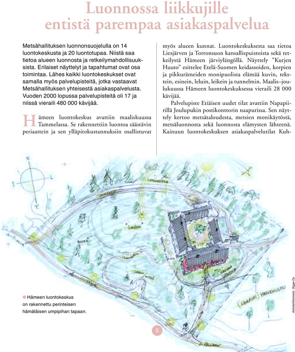 Vuoden 2000 lopussa palvelupisteitä oli 17 ja niissä vieraili 480 000 kävijää. Hämeen luontokeskus avattiin maaliskuussa Tammelassa.