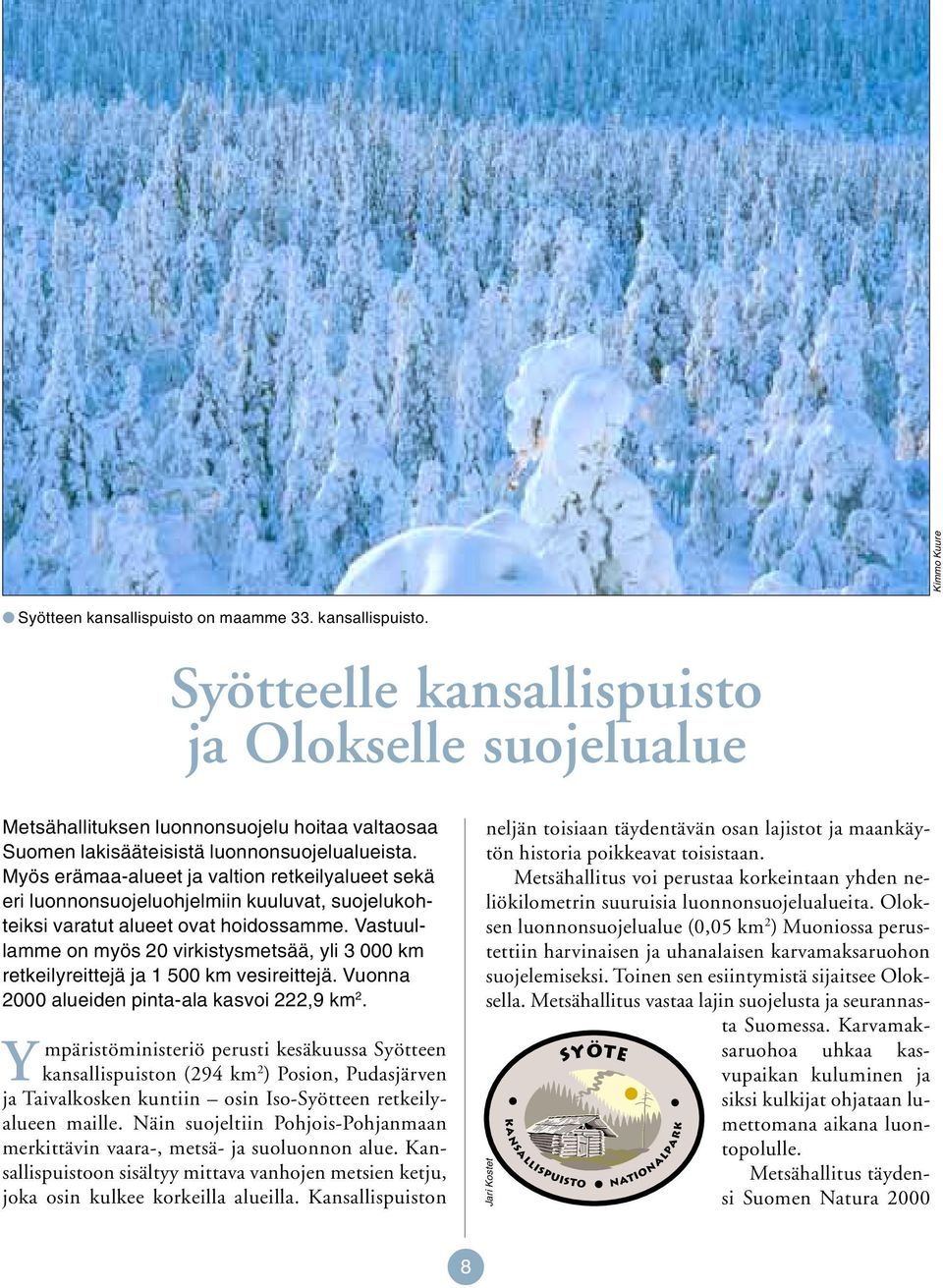 Vastuullamme on myös 20 virkistysmetsää, yli 3 000 km retkeilyreittejä ja 1 500 km vesireittejä. Vuonna 2000 alueiden pinta-ala kasvoi 222,9 km 2.