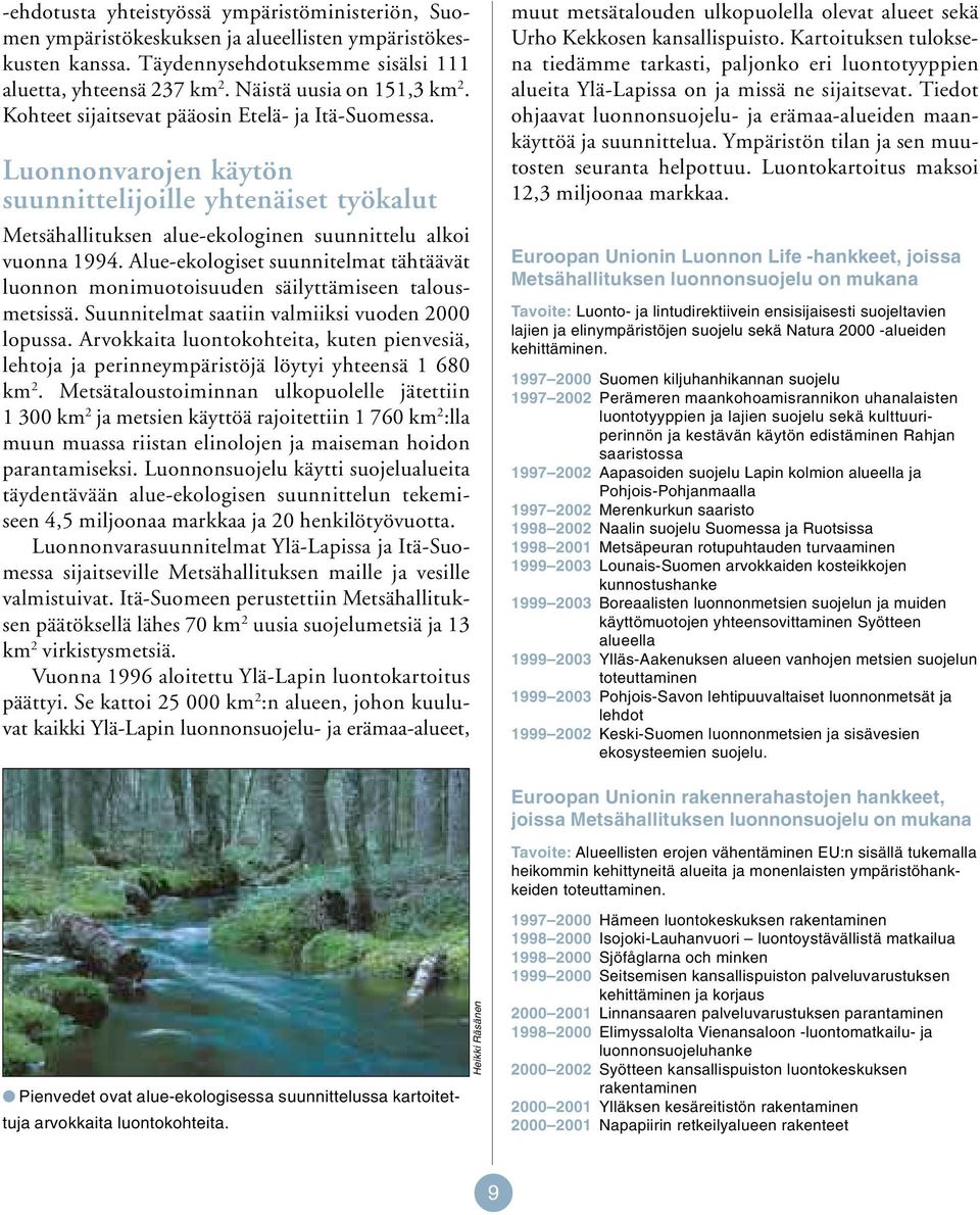 Luonnonvarojen käytön suunnittelijoille yhtenäiset työkalut Metsähallituksen alue-ekologinen suunnittelu alkoi vuonna 1994.