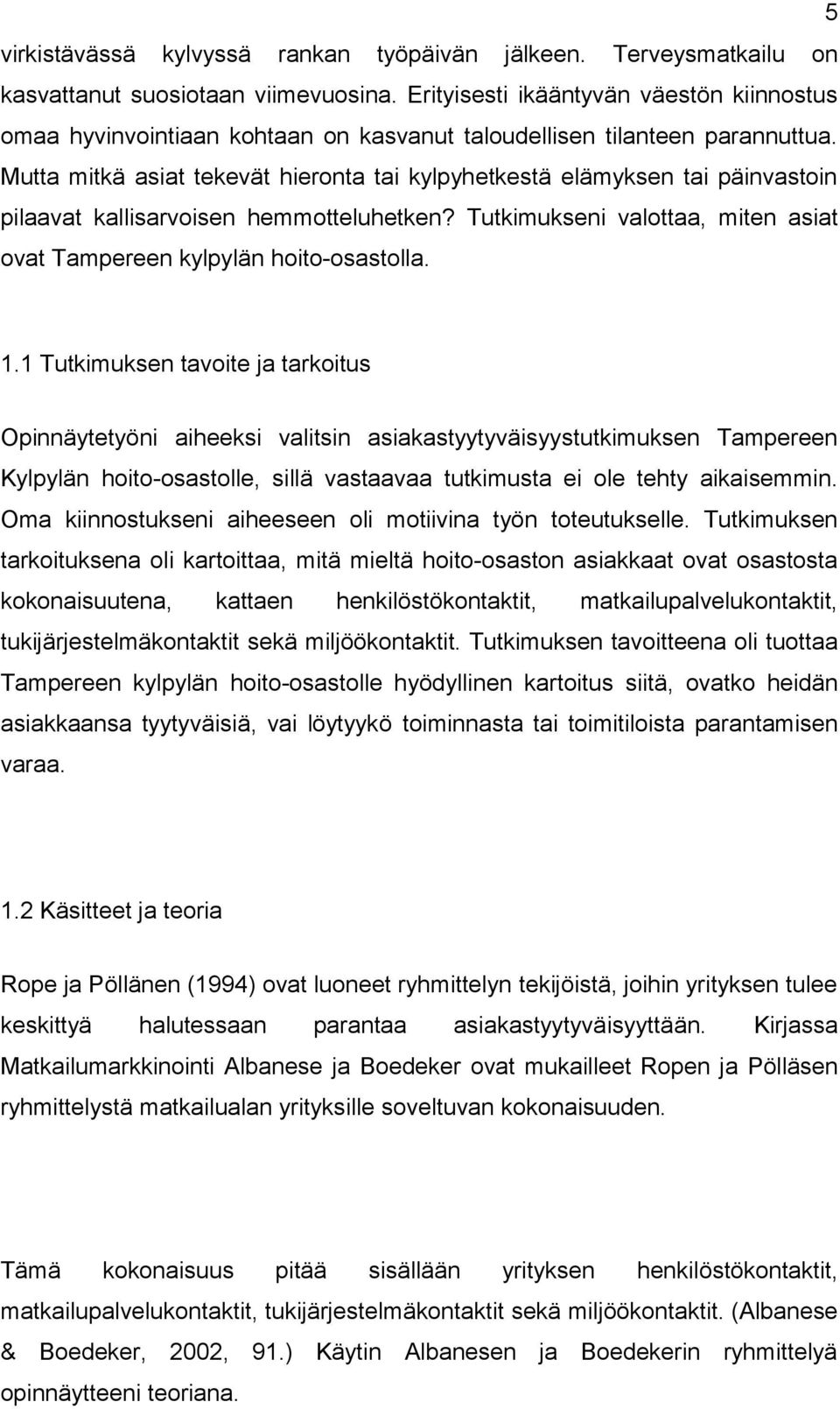 Mutta mitkä asiat tekevät hieronta tai kylpyhetkestä elämyksen tai päinvastoin pilaavat kallisarvoisen hemmotteluhetken? Tutkimukseni valottaa, miten asiat ovat Tampereen kylpylän hoito-osastolla. 1.