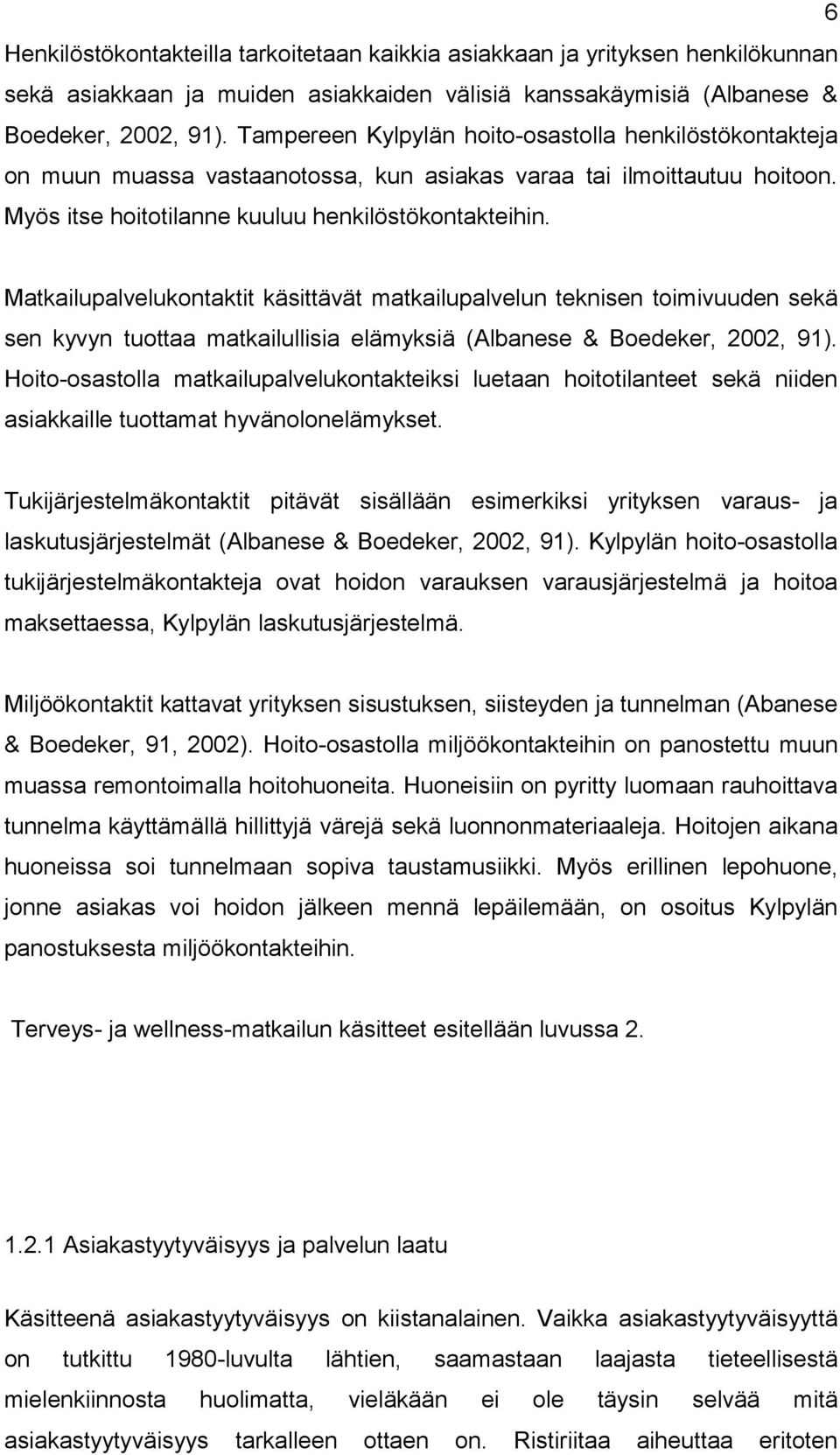 Matkailupalvelukontaktit käsittävät matkailupalvelun teknisen toimivuuden sekä sen kyvyn tuottaa matkailullisia elämyksiä (Albanese & Boedeker, 2002, 91).