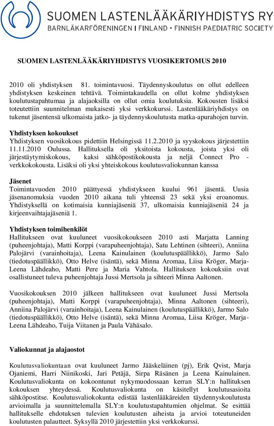 Lastenlääkäriyhdistys on tukenut jäsentensä ulkomaista jatko- ja täydennyskoulutusta matka-apurahojen turvin. Yhdistyksen kokoukset Yhdistyksen vuosikokous pidettiin Helsingissä 11.2.