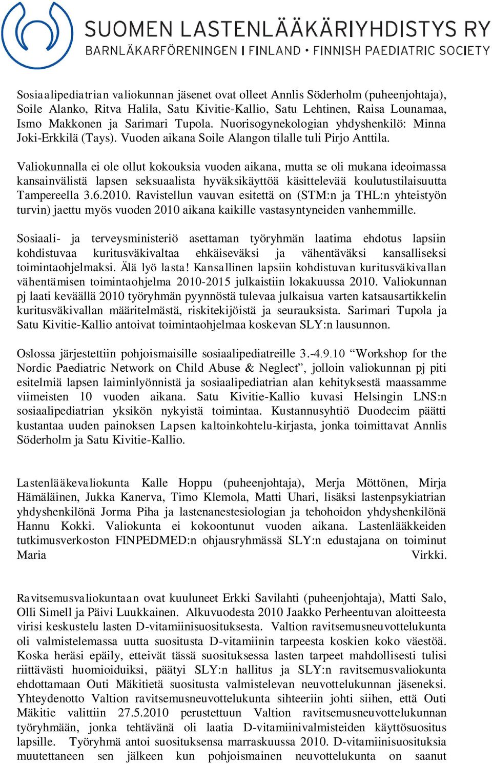 Valiokunnalla ei ole ollut kokouksia vuoden aikana, mutta se oli mukana ideoimassa kansainvälistä lapsen seksuaalista hyväksikäyttöä käsittelevää koulutustilaisuutta Tampereella 3.6.2010.