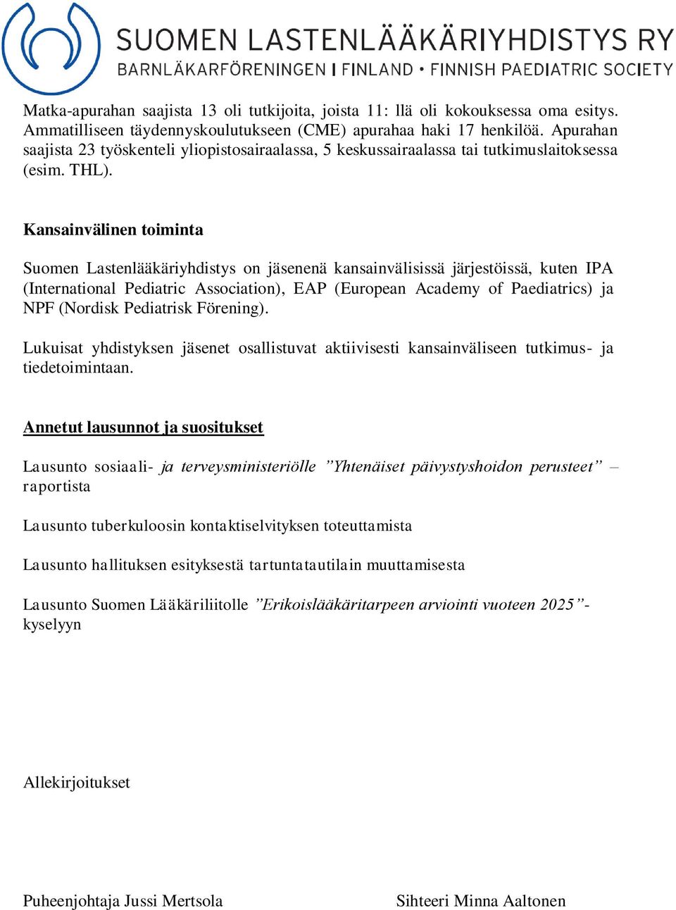 Kansainvälinen toiminta Suomen Lastenlääkäriyhdistys on jäsenenä kansainvälisissä järjestöissä, kuten IPA (International Pediatric Association), EAP (European Academy of Paediatrics) ja NPF (Nordisk