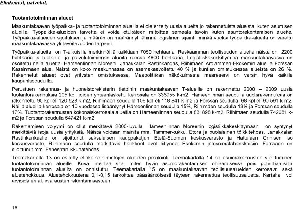 Työpaikka-alueiden sijoituksen ja määrän on määrännyt lähinnä logistinen sijainti, minkä vuoksi työpaikka-alueita on varattu maakuntakaavassa yli tavoitevuoden tarpeen.