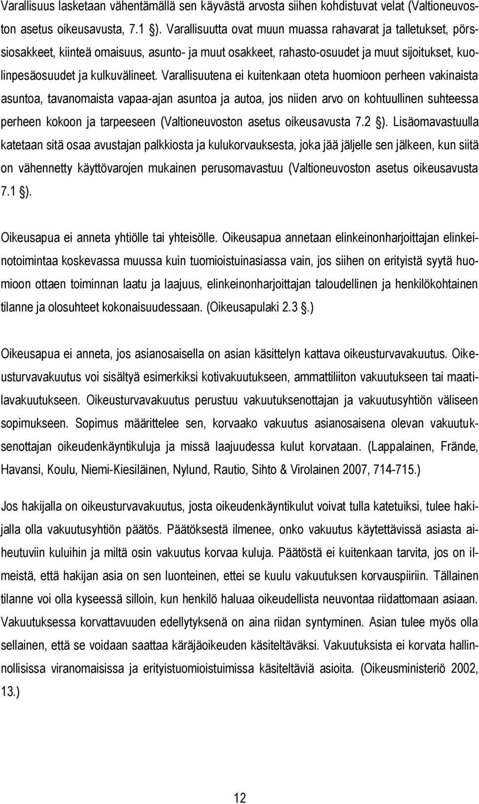 Varallisuutena ei kuitenkaan oteta huomioon perheen vakinaista asuntoa, tavanomaista vapaa-ajan asuntoa ja autoa, jos niiden arvo on kohtuullinen suhteessa perheen kokoon ja tarpeeseen