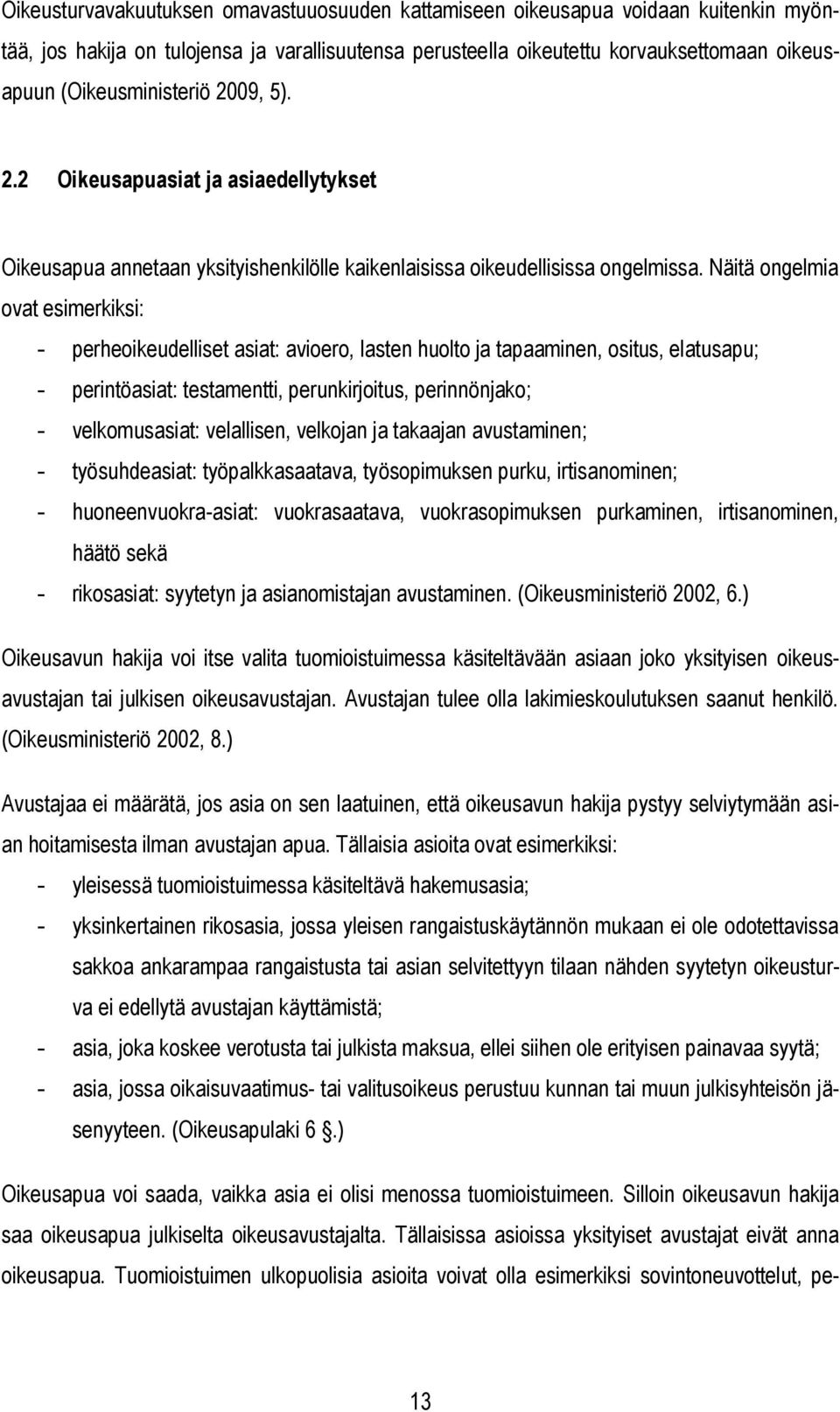 Näitä ongelmia ovat esimerkiksi: - perheoikeudelliset asiat: avioero, lasten huolto ja tapaaminen, ositus, elatusapu; - perintöasiat: testamentti, perunkirjoitus, perinnönjako; - velkomusasiat: