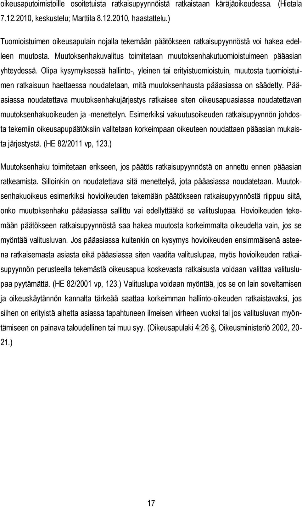 Olipa kysymyksessä hallinto-, yleinen tai erityistuomioistuin, muutosta tuomioistuimen ratkaisuun haettaessa noudatetaan, mitä muutoksenhausta pääasiassa on säädetty.