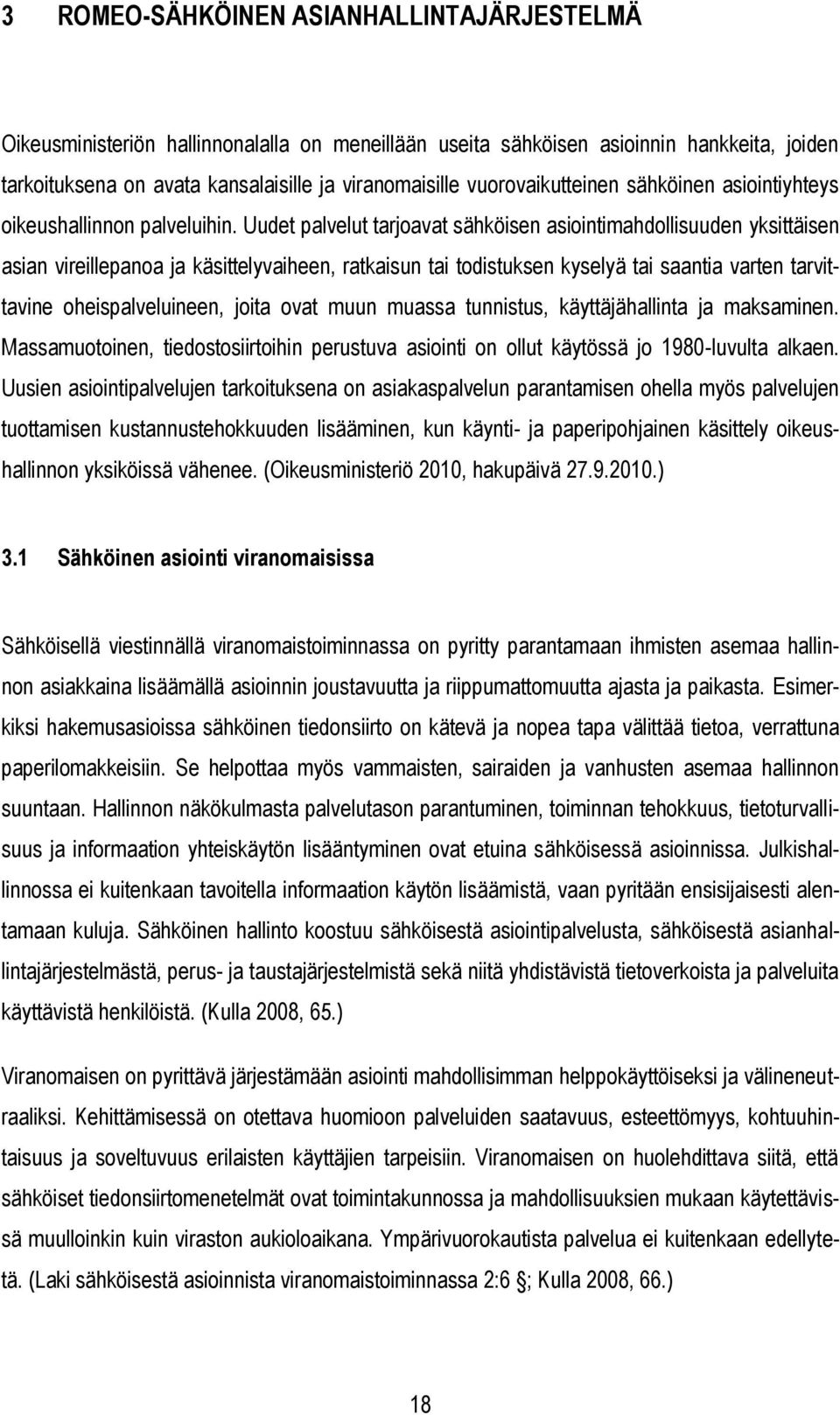 Uudet palvelut tarjoavat sähköisen asiointimahdollisuuden yksittäisen asian vireillepanoa ja käsittelyvaiheen, ratkaisun tai todistuksen kyselyä tai saantia varten tarvittavine oheispalveluineen,