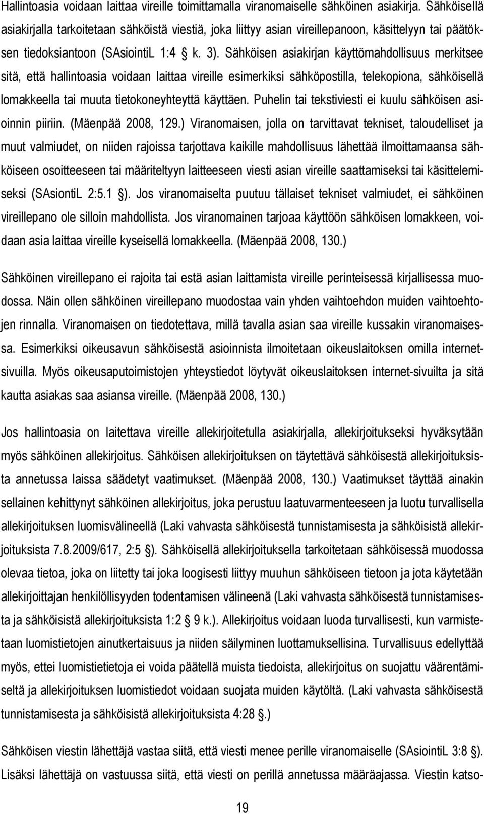 Sähköisen asiakirjan käyttömahdollisuus merkitsee sitä, että hallintoasia voidaan laittaa vireille esimerkiksi sähköpostilla, telekopiona, sähköisellä lomakkeella tai muuta tietokoneyhteyttä käyttäen.