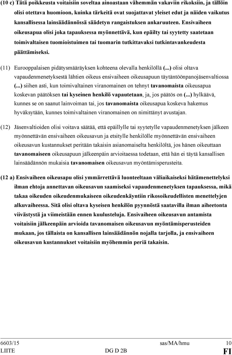 Ensivaiheen oikeusapua olisi joka tapauksessa myönnettävä, kun epäilty tai syytetty saatetaan toimivaltaisen tuomioistuimen tai tuomarin tutkittavaksi tutkintavankeudesta päättämiseksi.