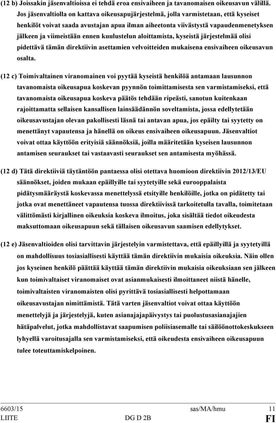 kuulustelun aloittamista, kyseistä järjestelmää olisi pidettävä tämän direktiivin asettamien velvoitteiden mukaisena ensivaiheen oikeusavun osalta.