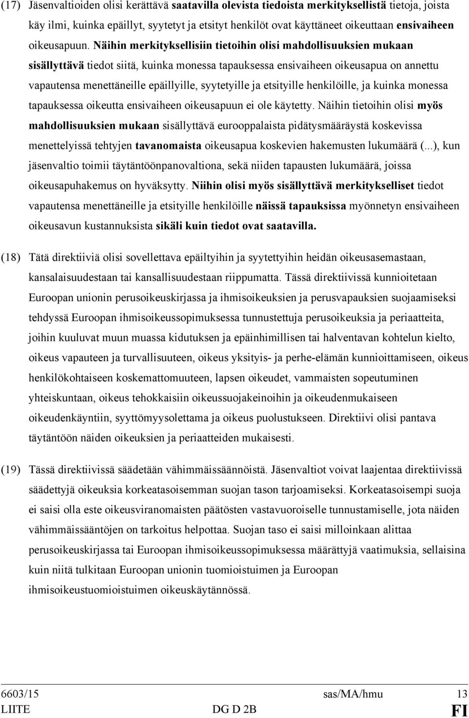 Näihin merkityksellisiin tietoihin olisi mahdollisuuksien mukaan sisällyttävä tiedot siitä, kuinka monessa tapauksessa ensivaiheen oikeusapua on annettu vapautensa menettäneille epäillyille,