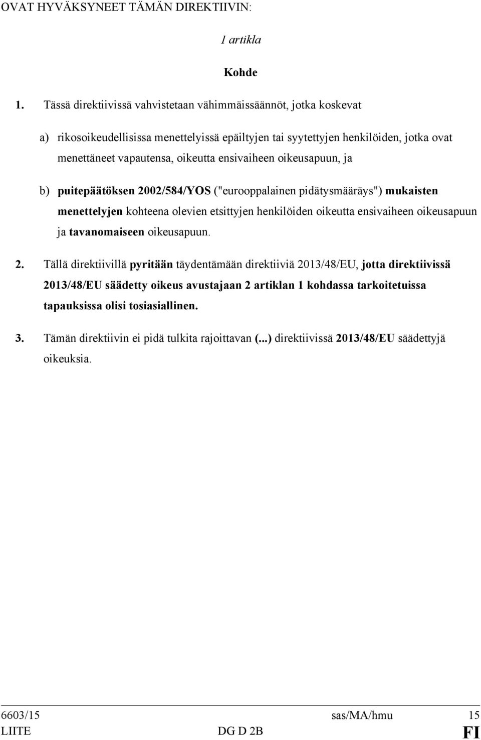 ensivaiheen oikeusapuun, ja b) puitepäätöksen 2002/584/YOS ("eurooppalainen pidätysmääräys") mukaisten menettelyjen kohteena olevien etsittyjen henkilöiden oikeutta ensivaiheen oikeusapuun ja