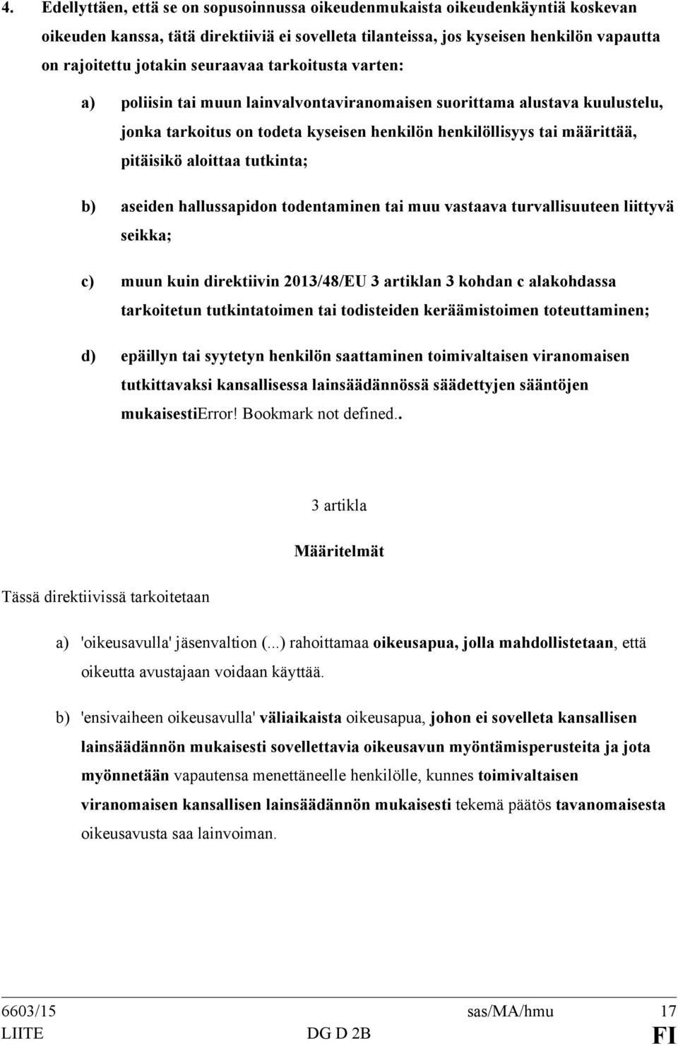 aloittaa tutkinta; b) aseiden hallussapidon todentaminen tai muu vastaava turvallisuuteen liittyvä seikka; c) muun kuin direktiivin 2013/48/EU 3 artiklan 3 kohdan c alakohdassa tarkoitetun