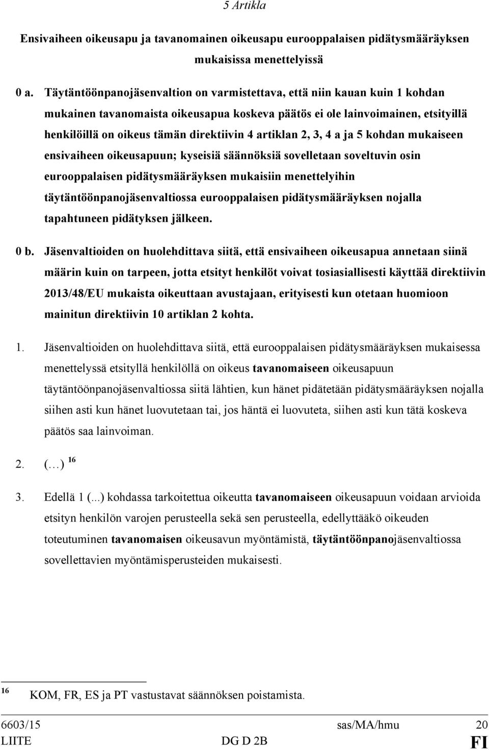 artiklan 2, 3, 4 a ja 5 kohdan mukaiseen ensivaiheen oikeusapuun; kyseisiä säännöksiä sovelletaan soveltuvin osin eurooppalaisen pidätysmääräyksen mukaisiin menettelyihin täytäntöönpanojäsenvaltiossa