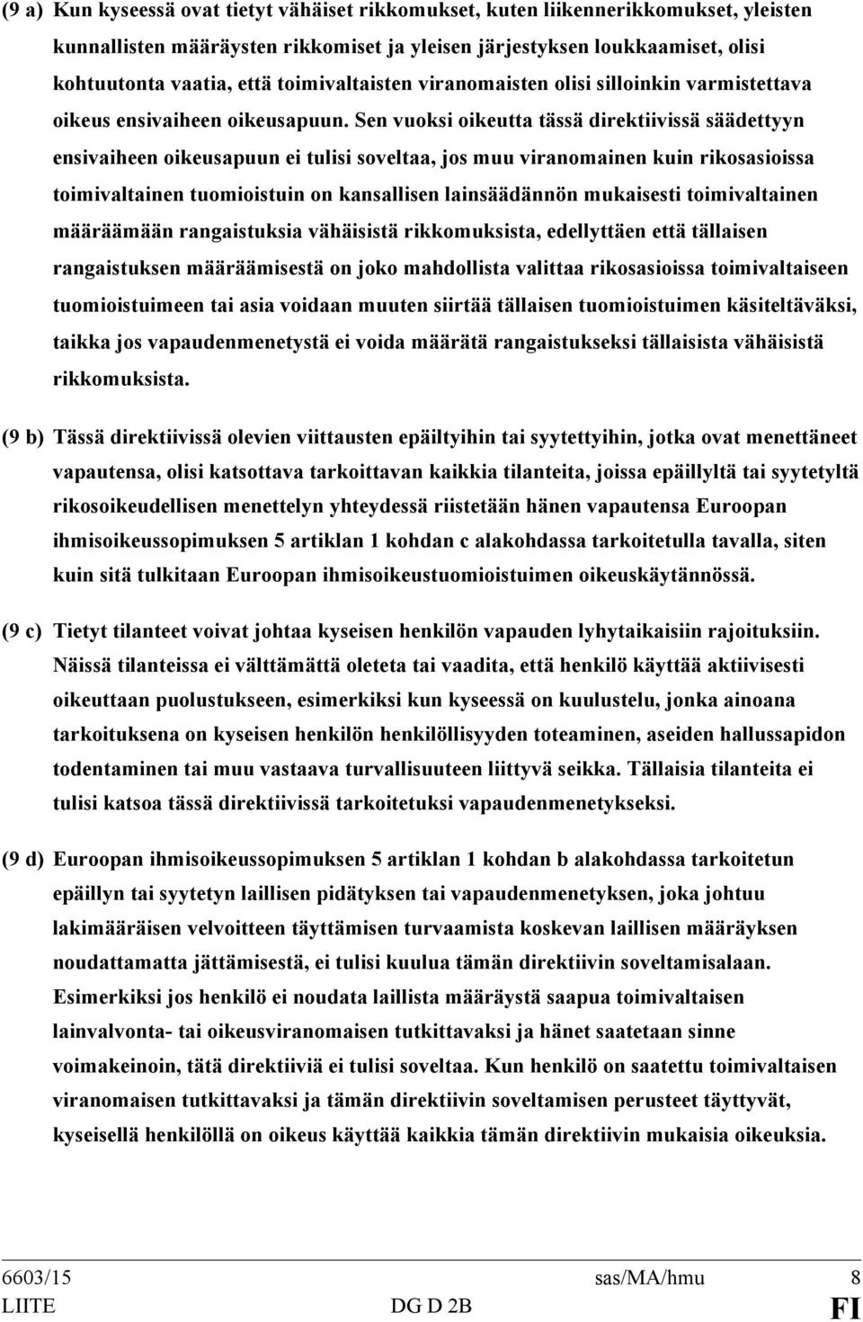 Sen vuoksi oikeutta tässä direktiivissä säädettyyn ensivaiheen oikeusapuun ei tulisi soveltaa, jos muu viranomainen kuin rikosasioissa toimivaltainen tuomioistuin on kansallisen lainsäädännön