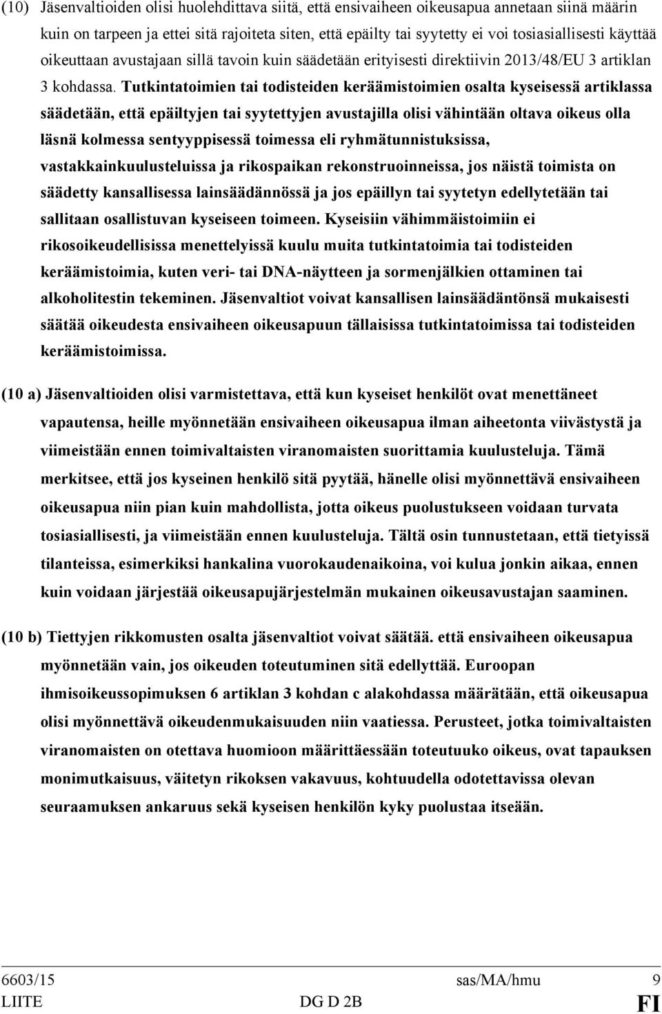 Tutkintatoimien tai todisteiden keräämistoimien osalta kyseisessä artiklassa säädetään, että epäiltyjen tai syytettyjen avustajilla olisi vähintään oltava oikeus olla läsnä kolmessa sentyyppisessä