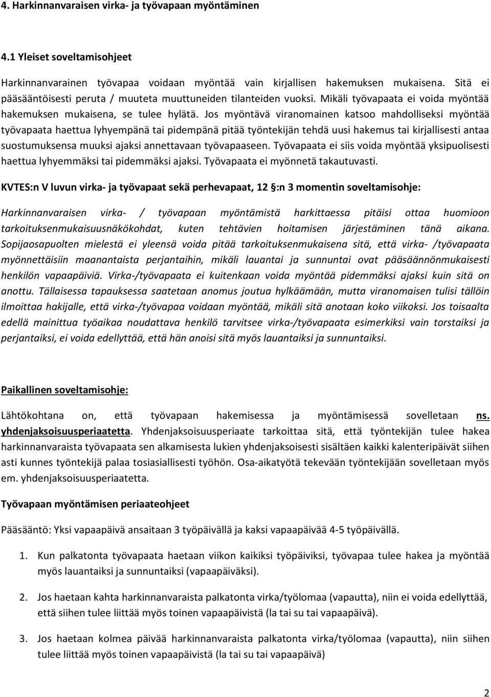 Jos myöntävä viranomainen katsoo mahdolliseksi myöntää työvapaata haettua lyhyempänä tai pidempänä pitää työntekijän tehdä uusi hakemus tai kirjallisesti antaa suostumuksensa muuksi ajaksi