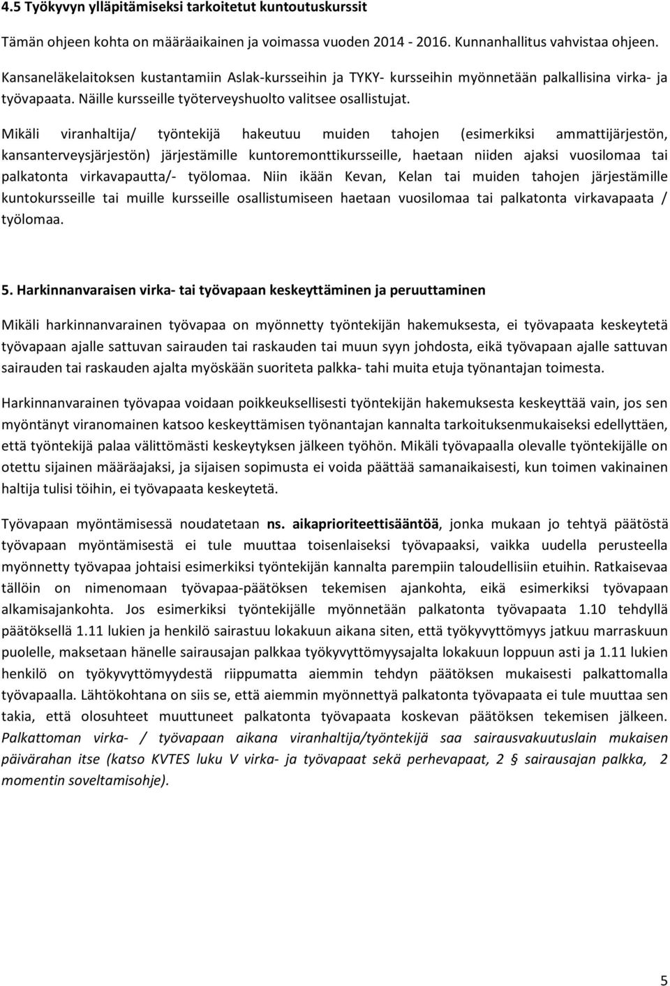 Mikäli viranhaltija/ työntekijä hakeutuu muiden tahojen (esimerkiksi ammattijärjestön, kansanterveysjärjestön) järjestämille kuntoremonttikursseille, haetaan niiden ajaksi vuosilomaa tai palkatonta