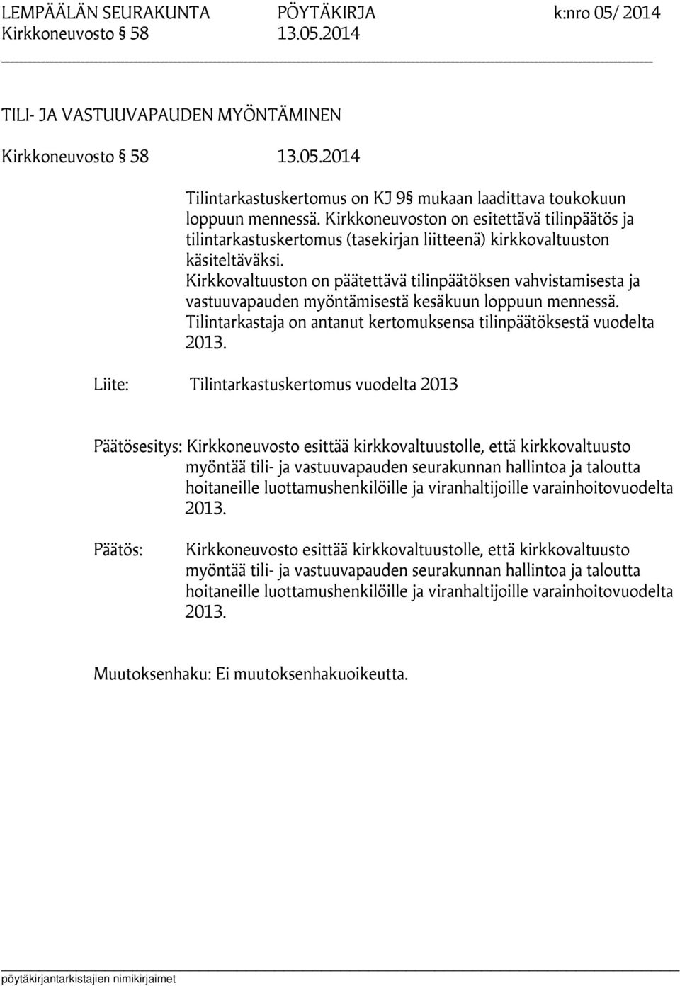 Kirkkovaltuuston on päätettävä tilinpäätöksen vahvistamisesta ja vastuuvapauden myöntämisestä kesäkuun loppuun mennessä. Tilintarkastaja on antanut kertomuksensa tilinpäätöksestä vuodelta 2013.