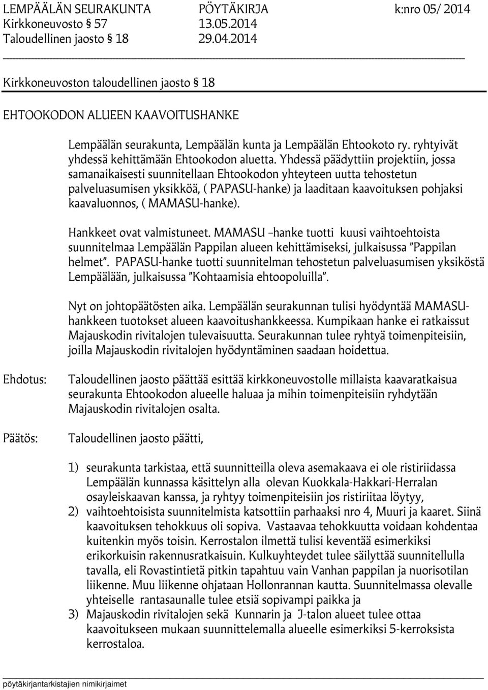 Yhdessä päädyttiin projektiin, jossa samanaikaisesti suunnitellaan Ehtookodon yhteyteen uutta tehostetun palveluasumisen yksikköä, ( PAPASU-hanke) ja laaditaan kaavoituksen pohjaksi kaavaluonnos, (