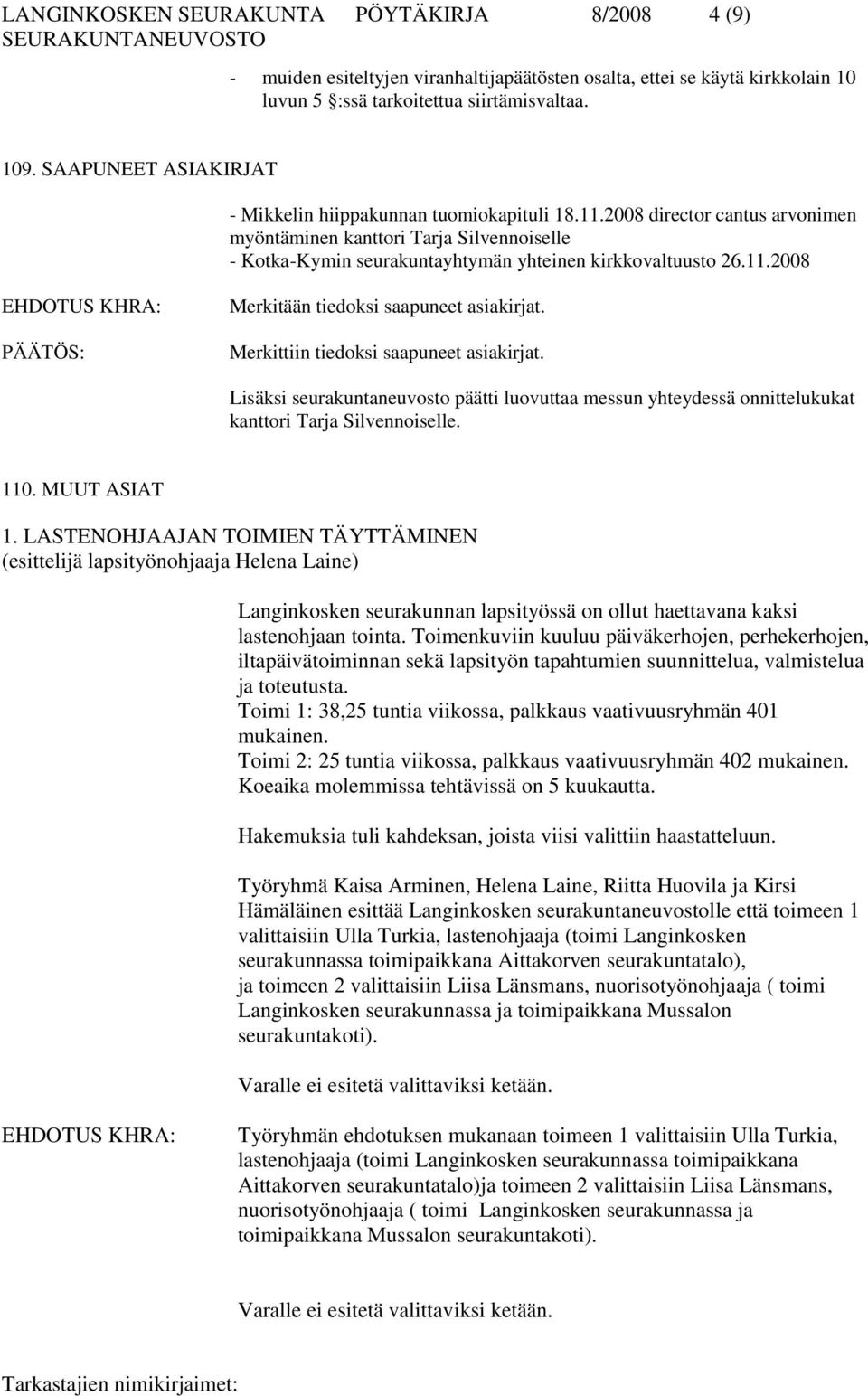 11.2008 Merkitään tiedoksi saapuneet asiakirjat. Merkittiin tiedoksi saapuneet asiakirjat. Lisäksi seurakuntaneuvosto päätti luovuttaa messun yhteydessä onnittelukukat kanttori Tarja Silvennoiselle.