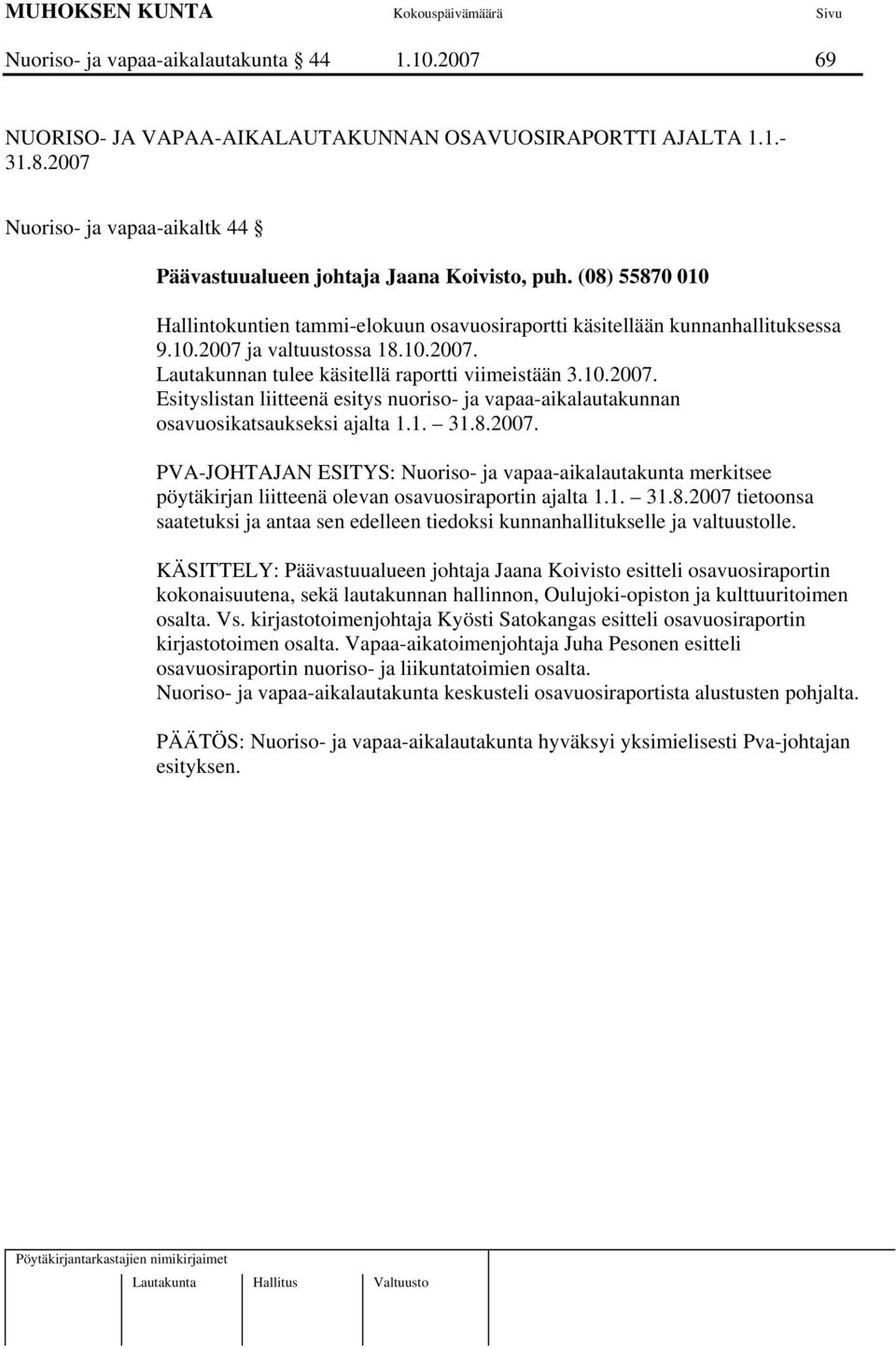 1. 31.8.2007. PVA-JOHTAJAN ESITYS: Nuoriso- ja vapaa-aikalautakunta merkitsee pöytäkirjan liitteenä olevan osavuosiraportin ajalta 1.1. 31.8.2007 tietoonsa saatetuksi ja antaa sen edelleen tiedoksi kunnanhallitukselle ja valtuustolle.