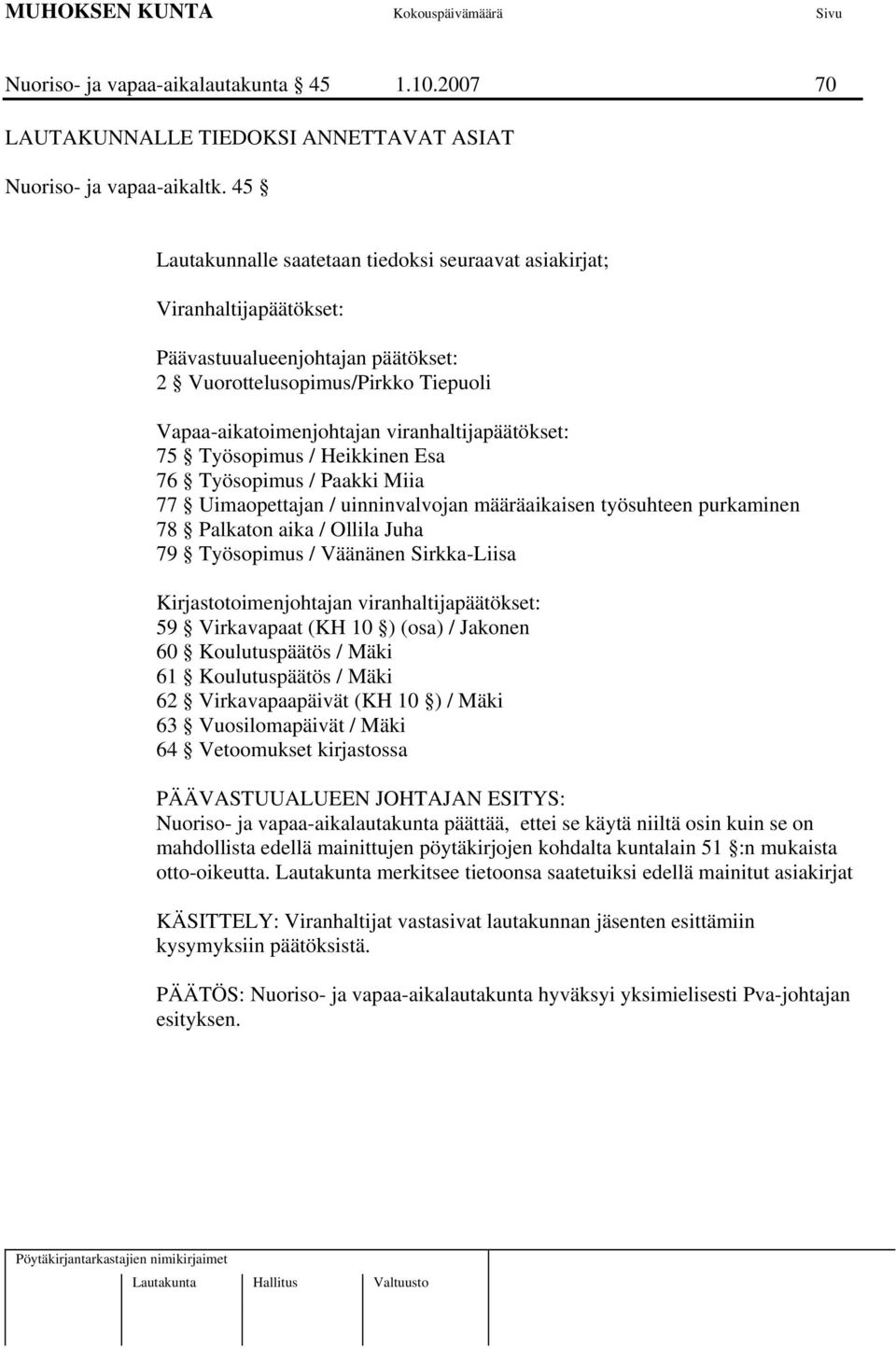 75 Työsopimus / Heikkinen Esa 76 Työsopimus / Paakki Miia 77 Uimaopettajan / uinninvalvojan määräaikaisen työsuhteen purkaminen 78 Palkaton aika / Ollila Juha 79 Työsopimus / Väänänen Sirkka-Liisa