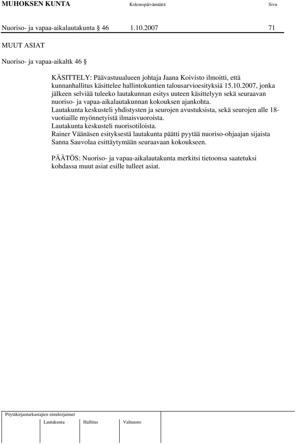 2007, jonka jälkeen selviää tuleeko lautakunnan esitys uuteen käsittelyyn sekä seuraavan nuoriso- ja vapaa-aikalautakunnan kokouksen ajankohta.