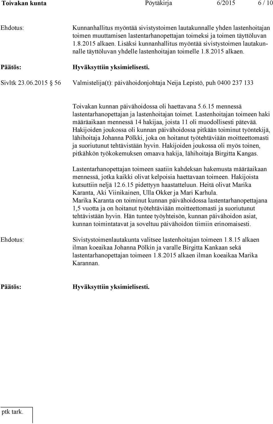 2015 56 Valmistelija(t): päivähoidonjohtaja Neija Lepistö, puh 0400 237 133 Toivakan kunnan päivähoidossa oli haettavana 5.6.15 mennessä lastentarhanopettajan ja lastenhoitajan toimet.
