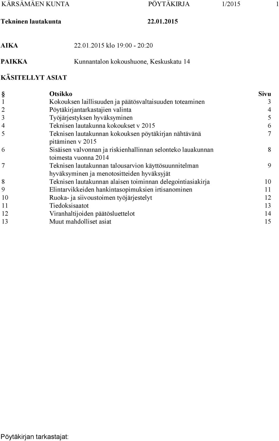 2015 AIKA 22.01.2015 klo 19:00-20:20 PAIKKA Kunnantalon kokoushuone, Keskuskatu 14 KÄSITELLYT ASIAT Otsikko Sivu 1 Kokouksen laillisuuden ja päätösvaltaisuuden toteaminen 3 2 Pöytäkirjantarkastajien