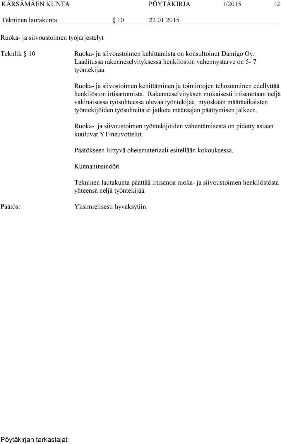 Rakenneselvityksen mukaisesti irtisanotaan neljä vakinaisessa työsuhteessa olevaa työntekijää, myöskään määräaikaisten työntekijöiden työsuhteita ei jatketa määräajan päättymisen jälkeen.