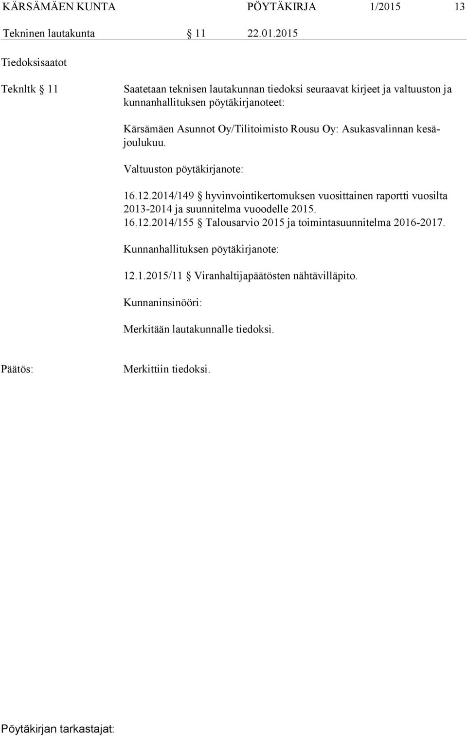 2015 Tiedoksisaatot Teknltk 11 Saatetaan teknisen lautakunnan tiedoksi seuraavat kirjeet ja valtuuston ja kunnanhallituksen pöytäkirjanoteet: Kärsämäen