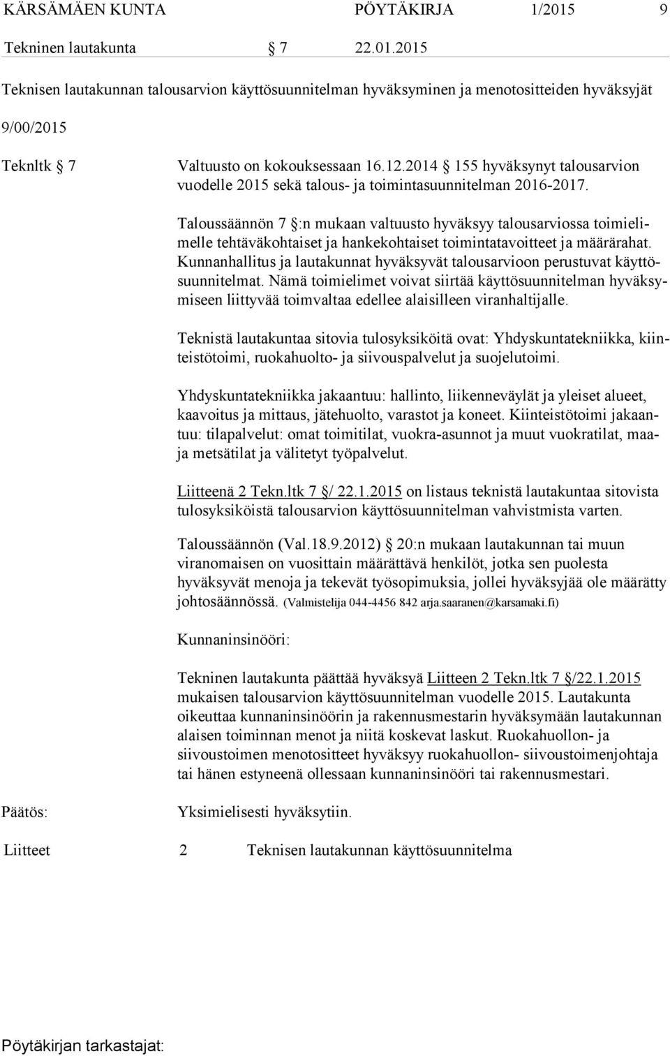 Taloussäännön 7 :n mukaan valtuusto hyväksyy talousarviossa toimielimelle tehtäväkohtaiset ja hankekohtaiset toimintatavoitteet ja määrärahat.