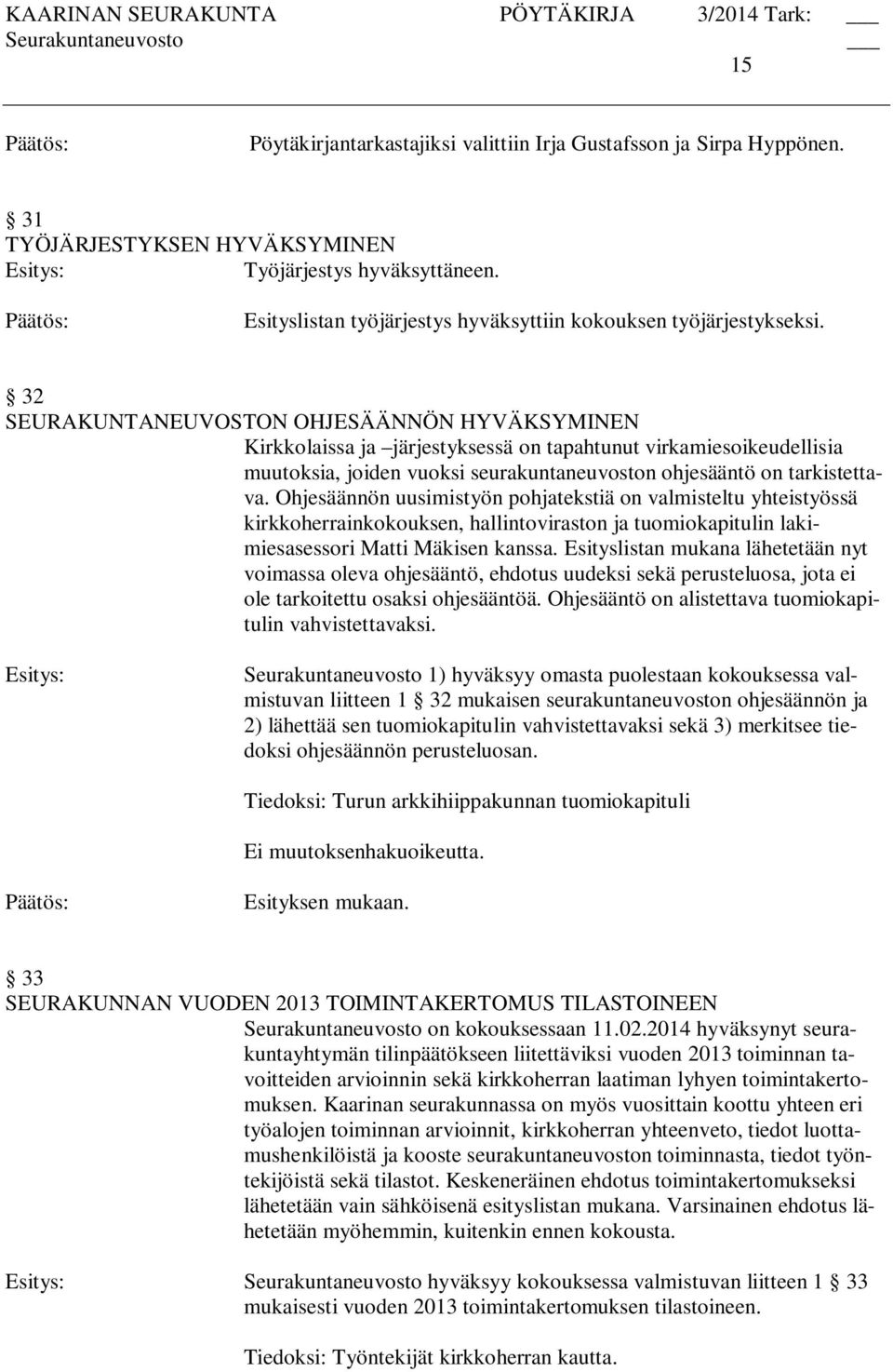 32 SEURAKUNTANEUVOSTON OHJESÄÄNNÖN HYVÄKSYMINEN Kirkkolaissa ja järjestyksessä on tapahtunut virkamiesoikeudellisia muutoksia, joiden vuoksi seurakuntaneuvoston ohjesääntö on tarkistettava.